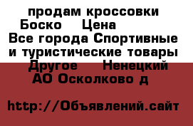 продам кроссовки Боско. › Цена ­ 8 000 - Все города Спортивные и туристические товары » Другое   . Ненецкий АО,Осколково д.